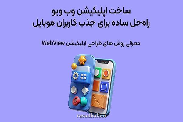 ساخت اپلیکیشن وب ویو غفلت از آن، یعنی واگذاری بازار به رقبا